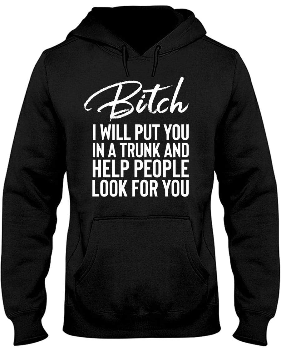 Bitch I Will Put You In A Trunk Hoodie / Sweatpants / T-shirt - The Gear Stand