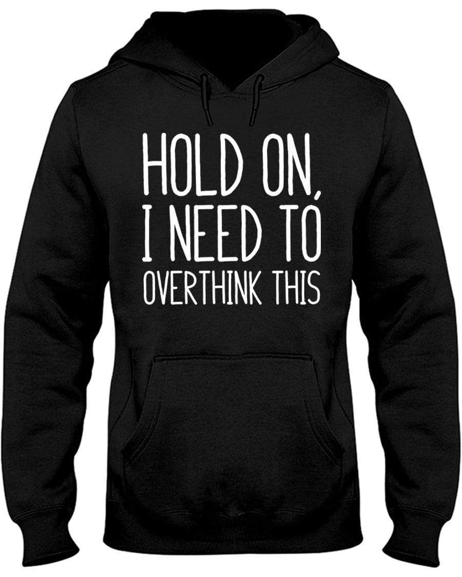 Hold On I Need To Overthink This Hoodie / Sweatpants / T-shirt - The Gear Stand