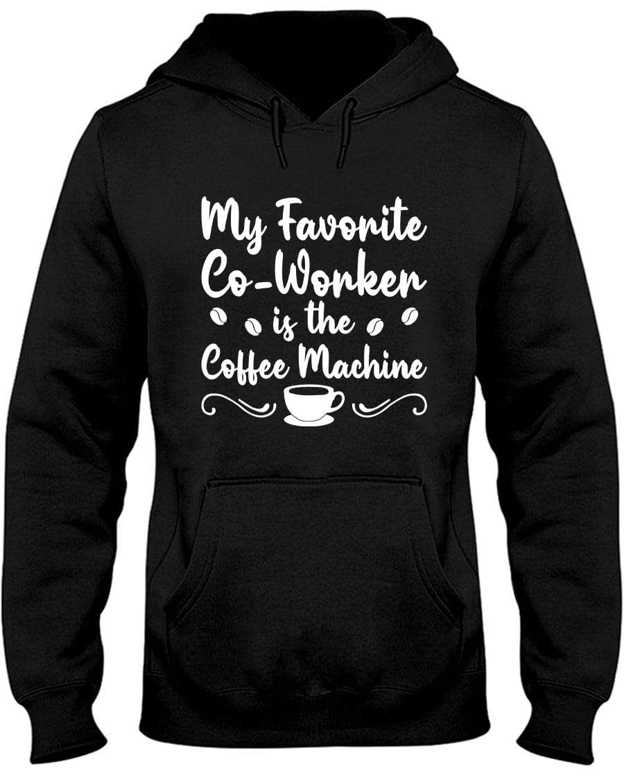 My Favorite Co-Worker Is The Coffee Machine Hoodie / Sweatpants / T-shirt - The Gear Stand