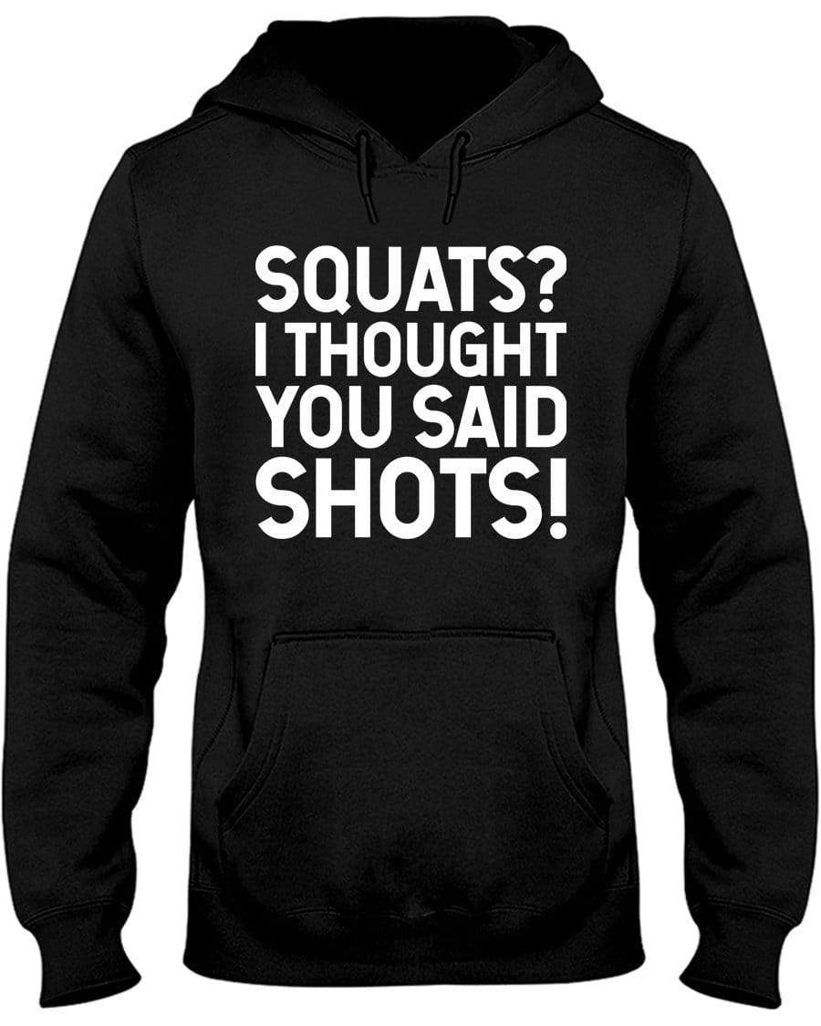 Squats? I Thought You Said Shots! Hoodie / Sweatpants / T-shirt - The Gear Stand