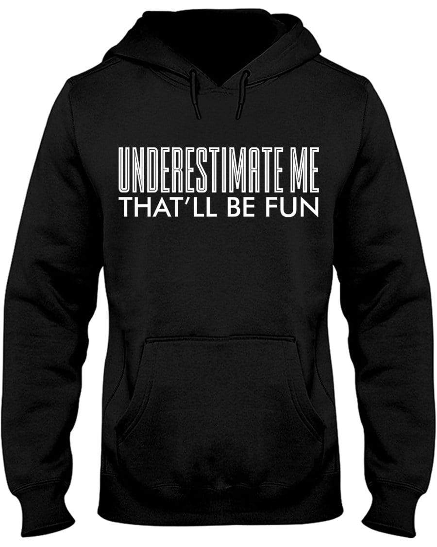 Underestimate Me That'll Be Fun Hoodie / Sweatpants / T-shirt - The Gear Stand