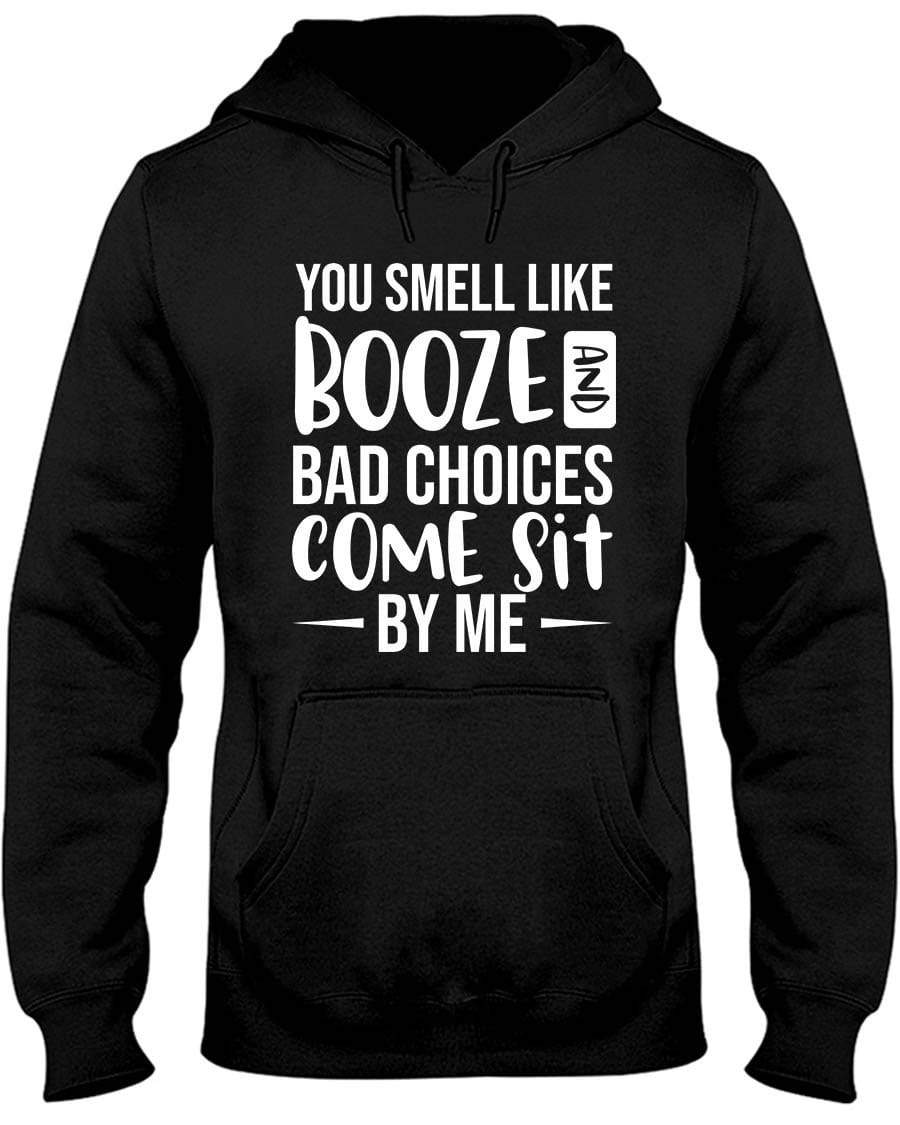 You Smell Like Booze And Bad Choices. Come Sit By Me. Hoodie / Sweatpants /  T-shirt