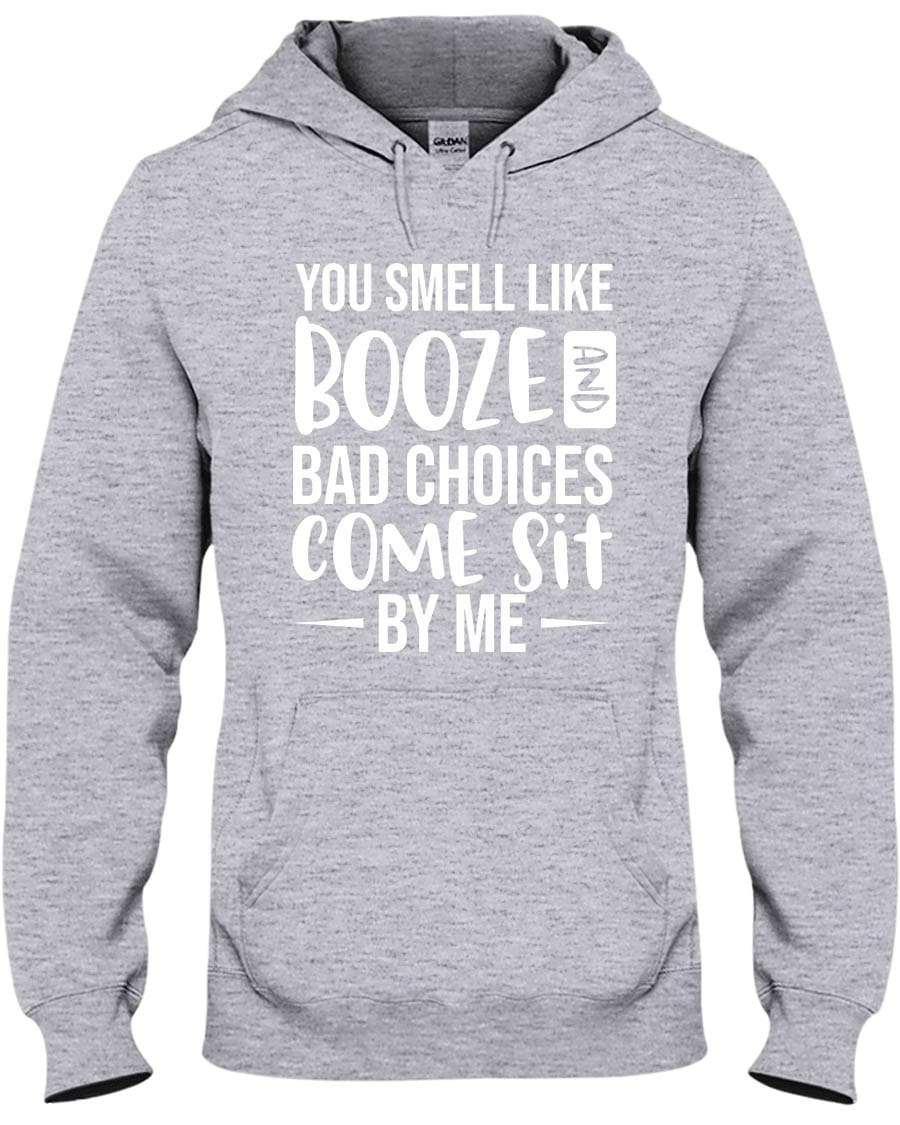 You Smell Like Booze And Bad Choices. Come Sit By Me. Hoodie